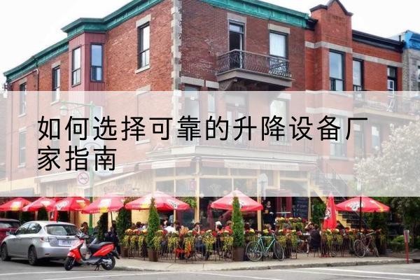 天河电动升降机厂家-如何选择可靠的升降设备厂家指南