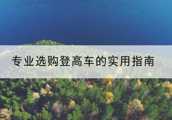 天河电动登高车厂家推荐-专业选购登高车的实用指南